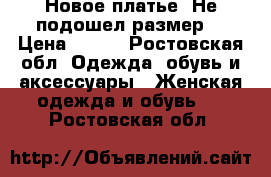 Новое платье. Не подошел размер  › Цена ­ 500 - Ростовская обл. Одежда, обувь и аксессуары » Женская одежда и обувь   . Ростовская обл.